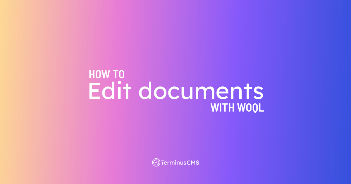 Edit Individual Documents Edit Documents using WOQL